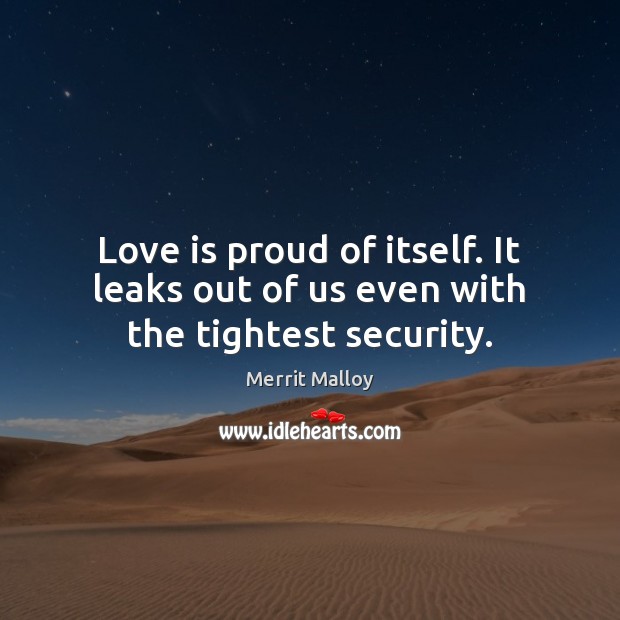 Love is proud of itself. It leaks out of us even with the tightest security. Image