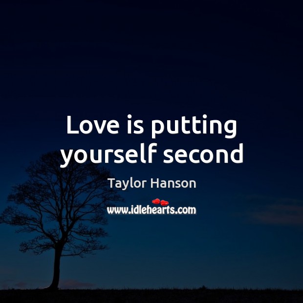Love is putting yourself second Taylor Hanson Picture Quote