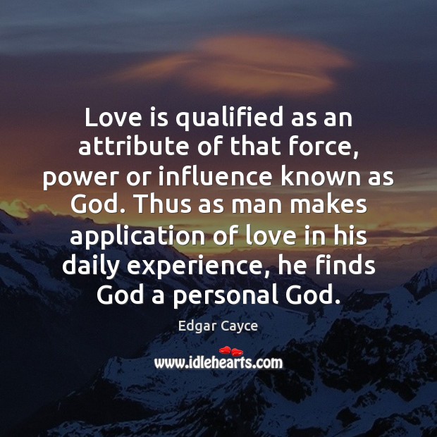 Love is qualified as an attribute of that force, power or influence Edgar Cayce Picture Quote