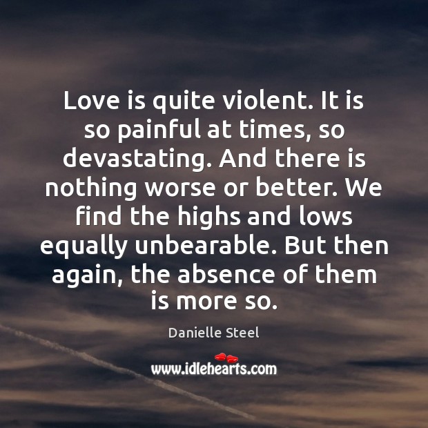 Love is quite violent. It is so painful at times, so devastating. Danielle Steel Picture Quote