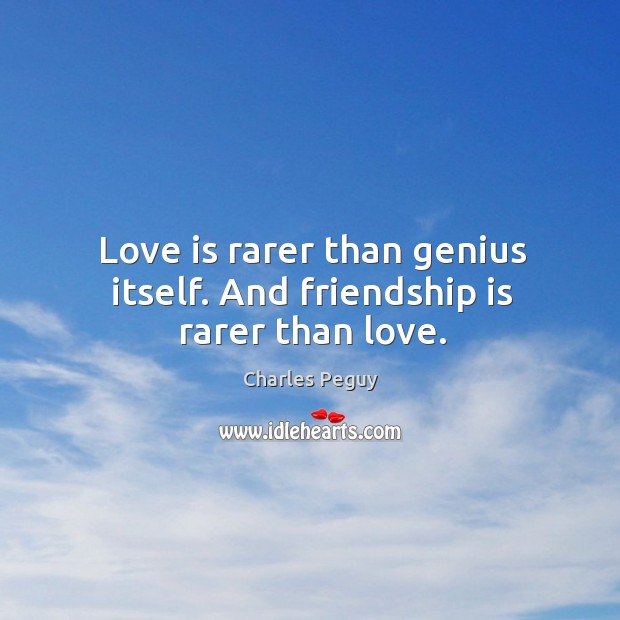Love is rarer than genius itself. And friendship is rarer than love. Image