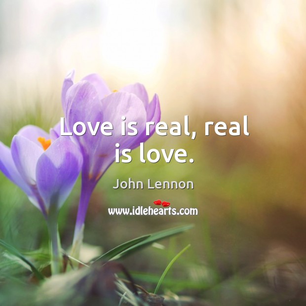 Love is real, real is love. Image