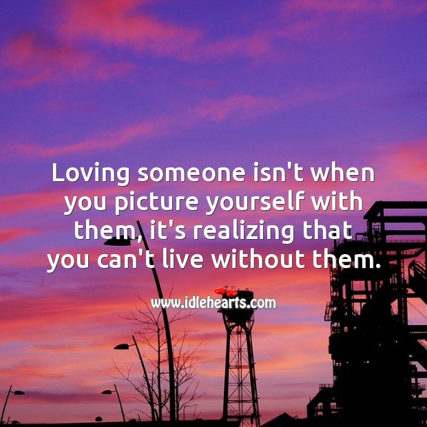 Love is realizing that you can’t live without them. Image