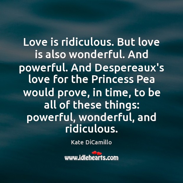 Love is ridiculous. But love is also wonderful. And powerful. And Despereaux’s Kate DiCamillo Picture Quote