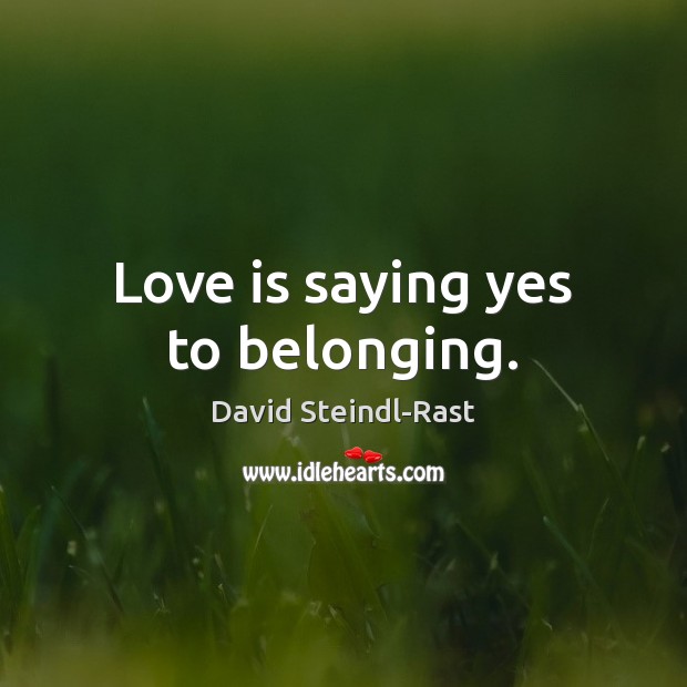Love is saying yes to belonging. David Steindl-Rast Picture Quote