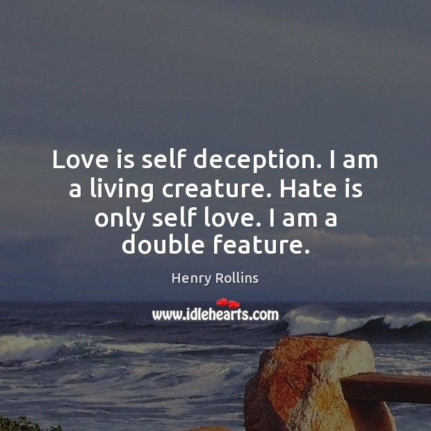 Love is self deception. I am a living creature. Hate is only Henry Rollins Picture Quote