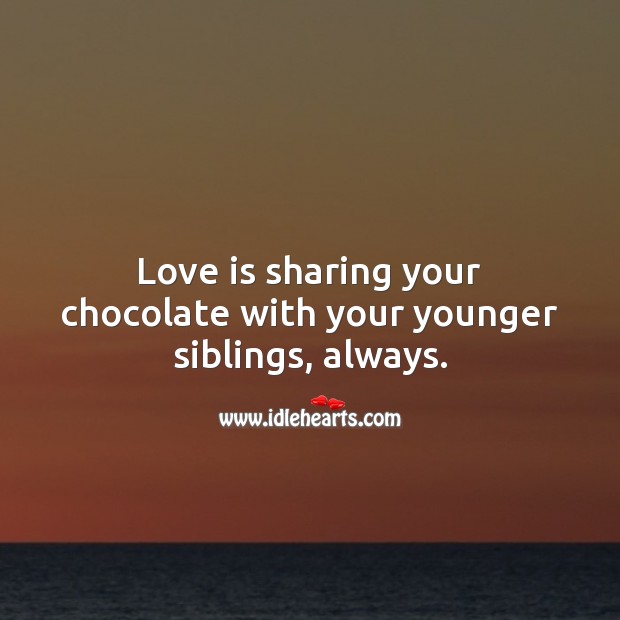 Love is sharing your chocolate with your younger siblings, always. Love Is Quotes Image