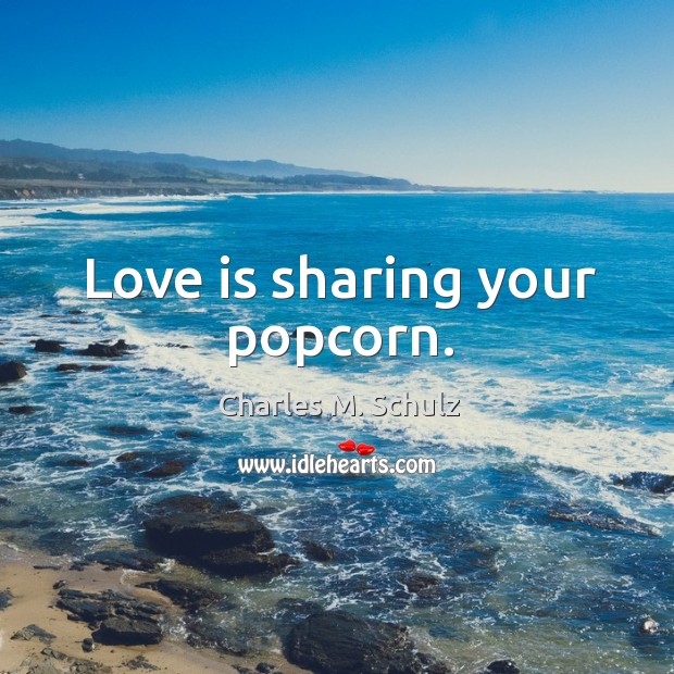 Love is sharing your popcorn. Charles M. Schulz Picture Quote