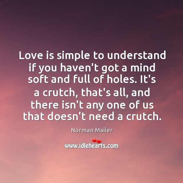 Love is simple to understand if you haven’t got a mind soft Norman Mailer Picture Quote