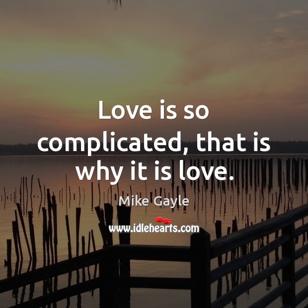 Love is so complicated, that is why it is love. Image