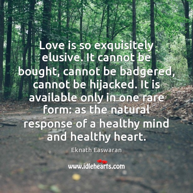 Love is so exquisitely elusive. It cannot be bought, cannot be badgered, Image