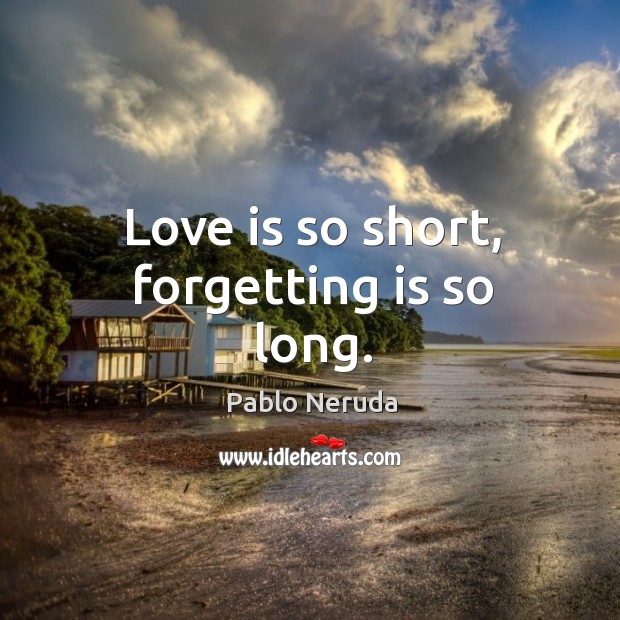 Love is so short, forgetting is so long. Pablo Neruda Picture Quote