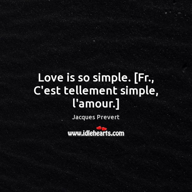Love is so simple. [Fr., C’est tellement simple, l’amour.] Jacques Prevert Picture Quote