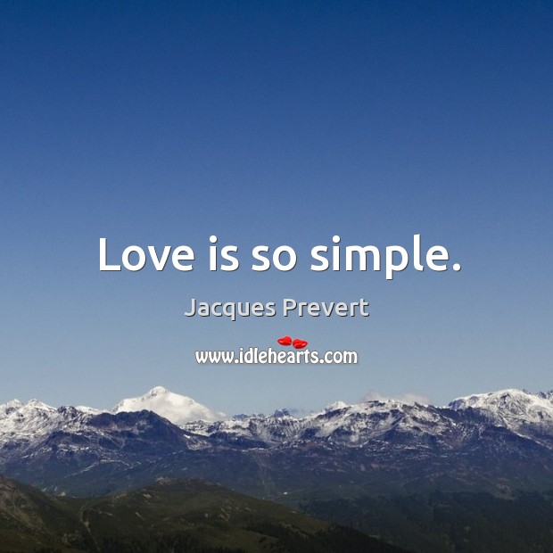 Love is so simple. Jacques Prevert Picture Quote