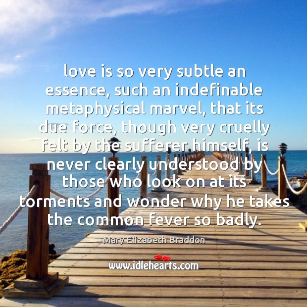 Love is so very subtle an essence, such an indefinable metaphysical marvel, Mary Elizabeth Braddon Picture Quote