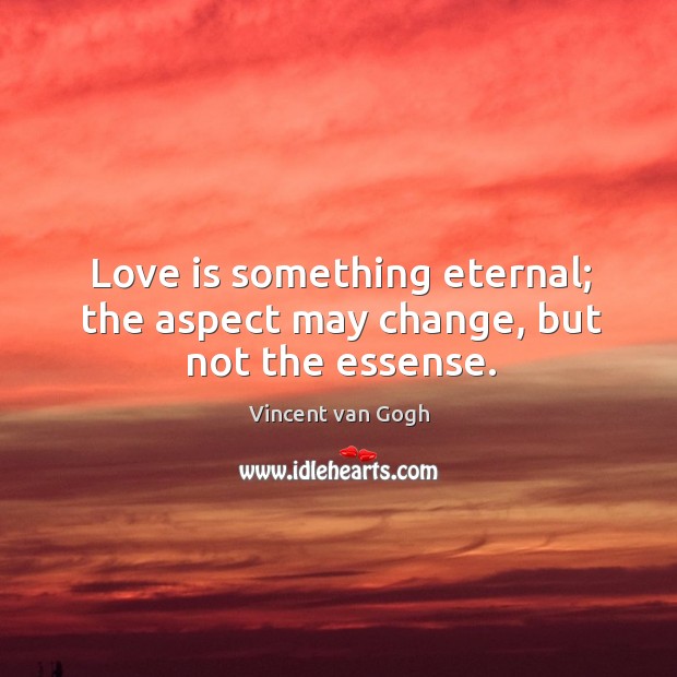 Love is something eternal; the aspect may change, but not the essense. Image