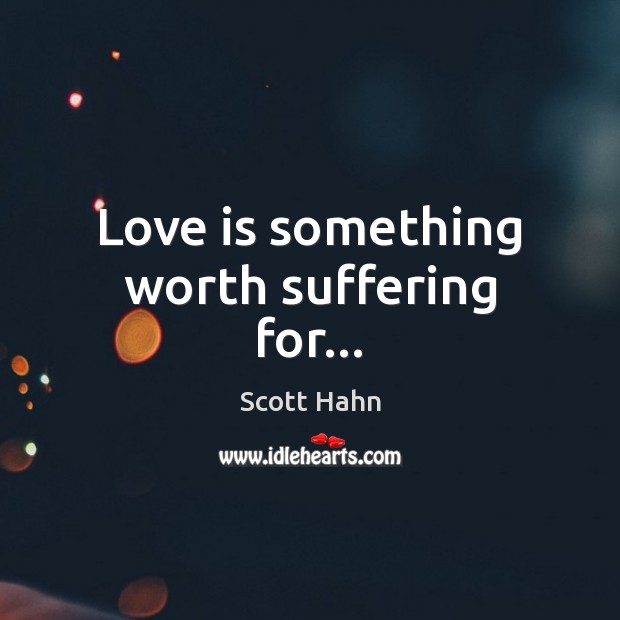 Love is something worth suffering for… Love Is Quotes Image