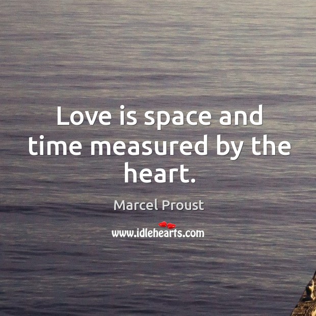 Love is space and time measured by the heart. Image