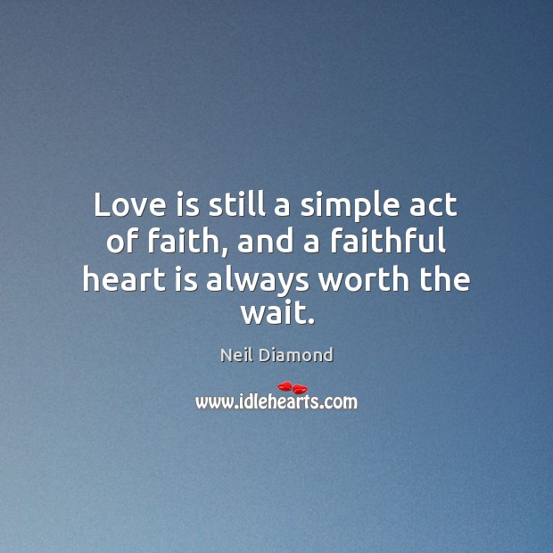 Love is still a simple act of faith, and a faithful heart is always worth the wait. Faithful Quotes Image