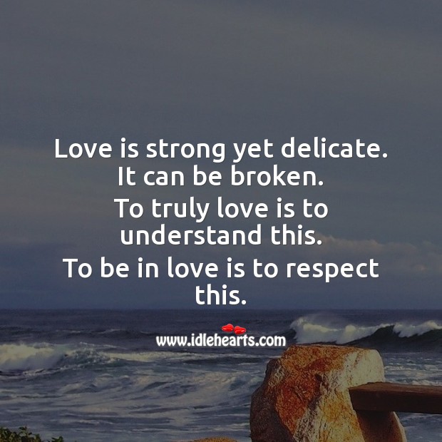 Love is strong yet delicate. It can be broken. Respect Quotes Image