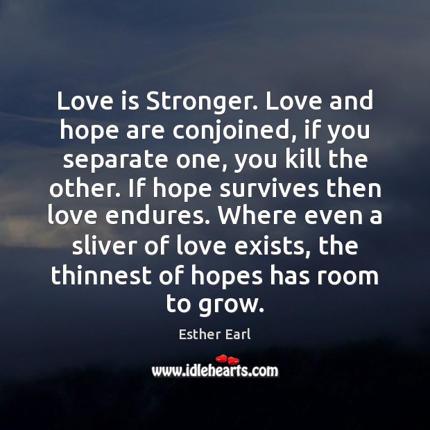 Love is Stronger. Love and hope are conjoined, if you separate one, Esther Earl Picture Quote