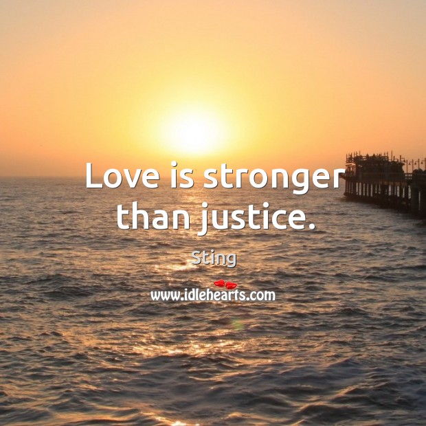 Love is stronger than justice. Sting Picture Quote