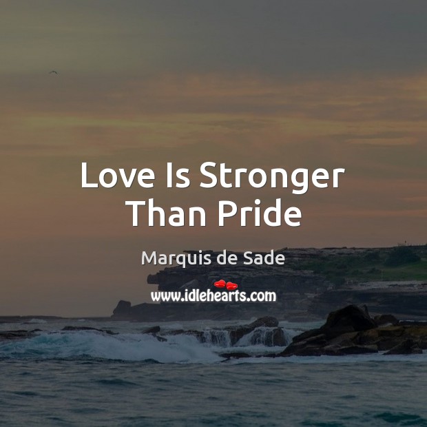 Love Is Stronger Than Pride Marquis de Sade Picture Quote