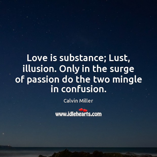 Love is substance; Lust, illusion. Only in the surge of passion do Calvin Miller Picture Quote