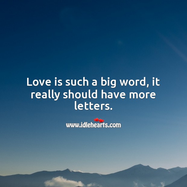 Love is such a big word, it really should have more letters. Love Is Quotes Image