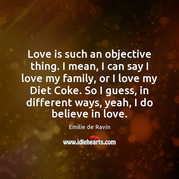 Love is such an objective thing. I mean, I can say I Emilie de Ravin Picture Quote