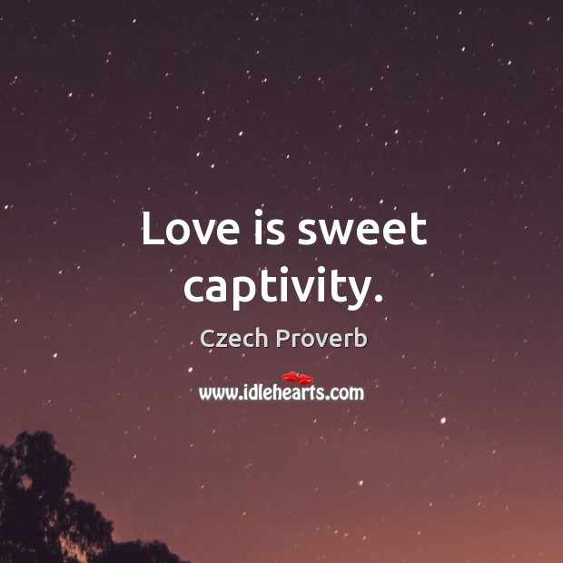Love is sweet captivity. Czech Proverbs Image