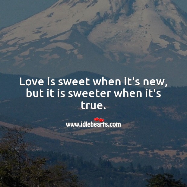Love is sweet when it’s new, but it is sweeter when it’s true. Sweet Love Quotes Image