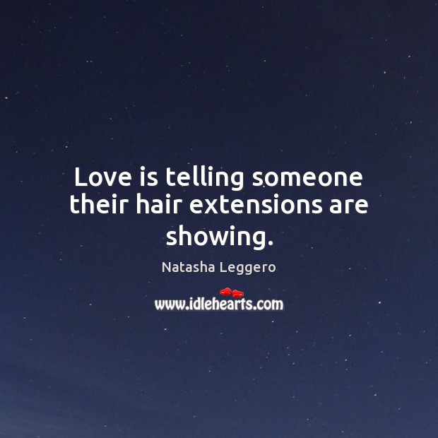 Love is telling someone their hair extensions are showing. Natasha Leggero Picture Quote
