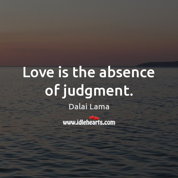 Love is the absence of judgment. Dalai Lama Picture Quote
