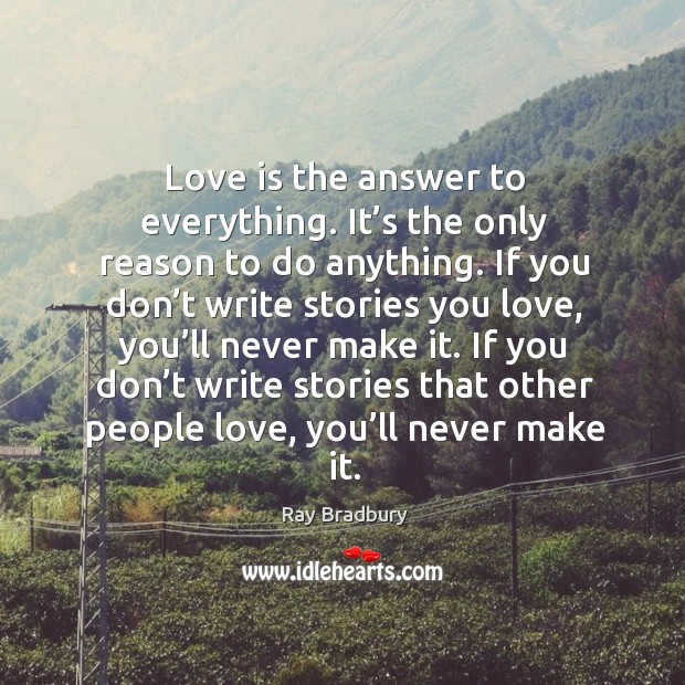 Love is the answer to everything. It’s the only reason to do anything. Love Is Quotes Image