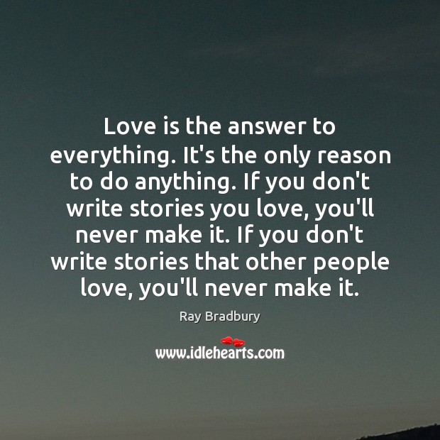 Love is the answer to everything. It’s the only reason to do Ray Bradbury Picture Quote