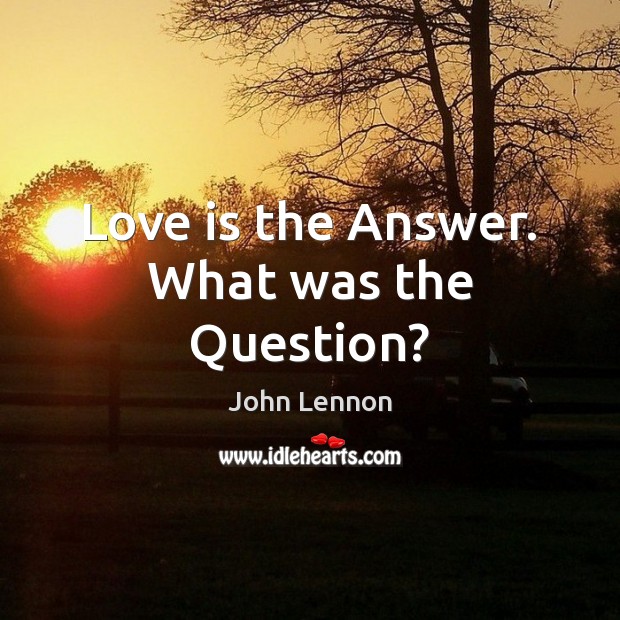 Love is the Answer. What was the Question? Image