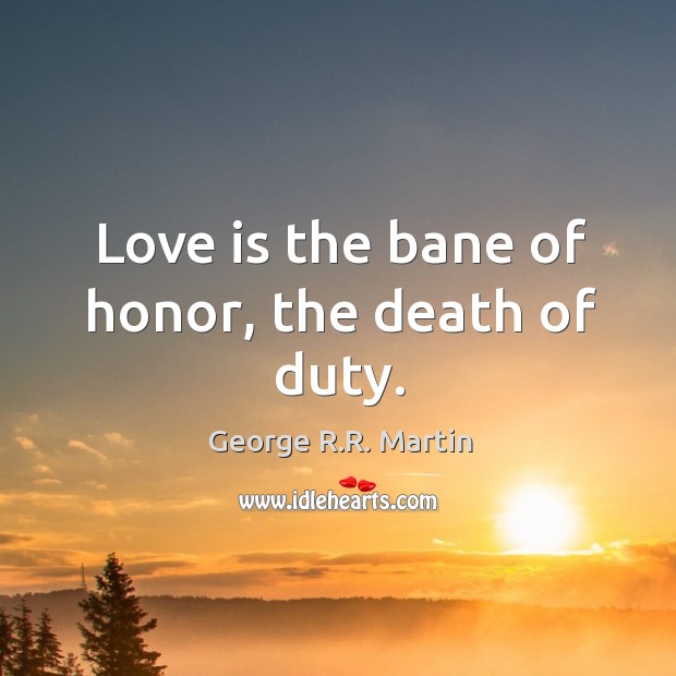 Love is the bane of honor, the death of duty. Love Is Quotes Image