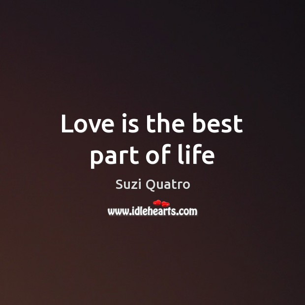 Love is the best part of life Suzi Quatro Picture Quote