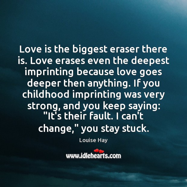 Love is the biggest eraser there is. Love erases even the deepest Louise Hay Picture Quote