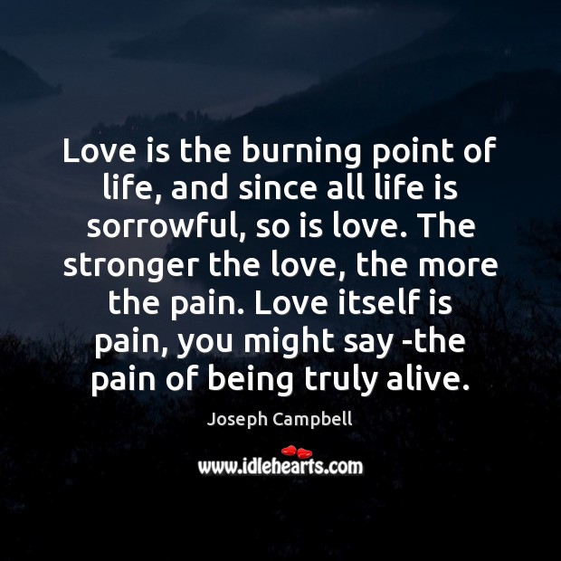 Love is the burning point of life, and since all life is Joseph Campbell Picture Quote