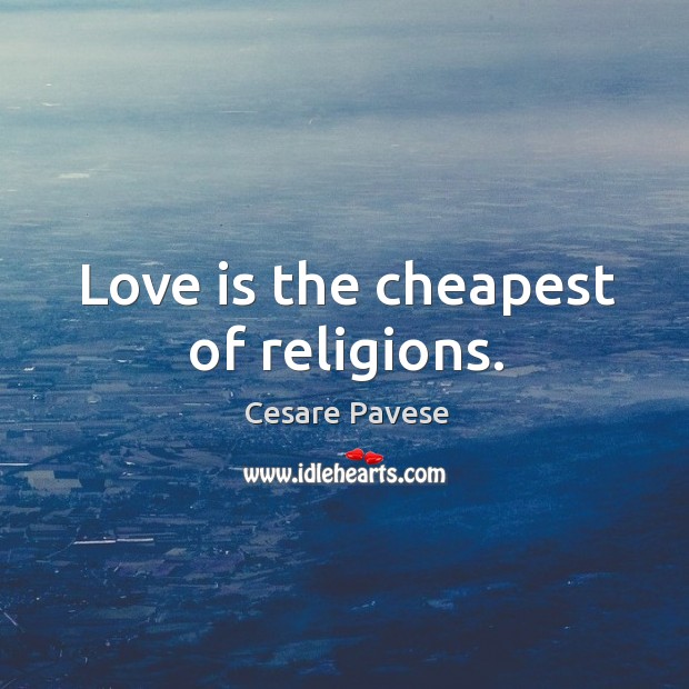 Love is the cheapest of religions. Cesare Pavese Picture Quote