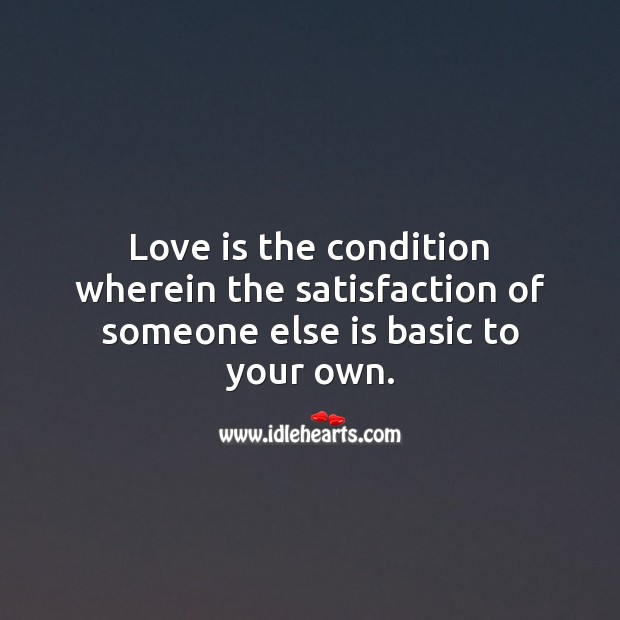 Love is the condition wherein the satisfaction of someone else is basic to your own. Love Is Quotes Image
