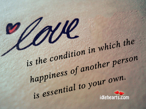 Love is the condition in which the happiness of another person is essential to your own. Love Is Quotes Image