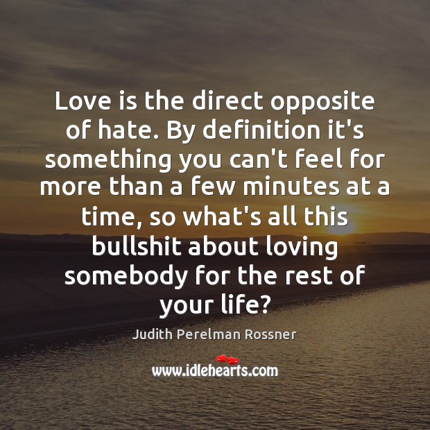 Love is the direct opposite of hate. By definition it’s something you Judith Perelman Rossner Picture Quote