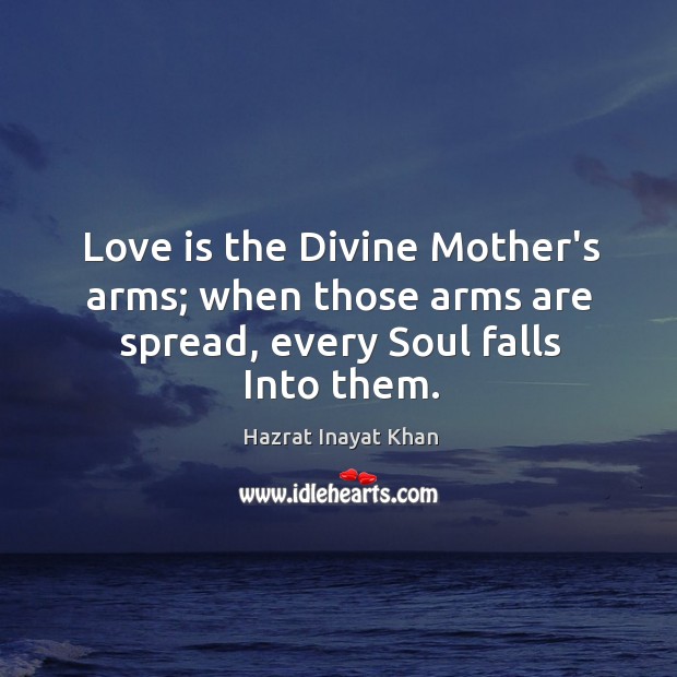 Love is the Divine Mother’s arms; when those arms are spread, every Soul falls Into them. Love Is Quotes Image