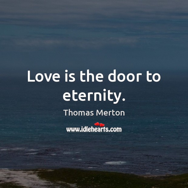 Love is the door to eternity. Thomas Merton Picture Quote