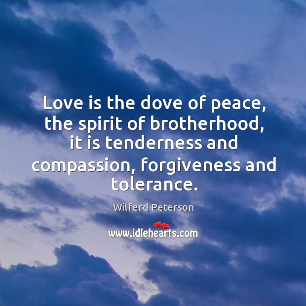 Love is the dove of peace, the spirit of brotherhood, it is Wilferd Peterson Picture Quote