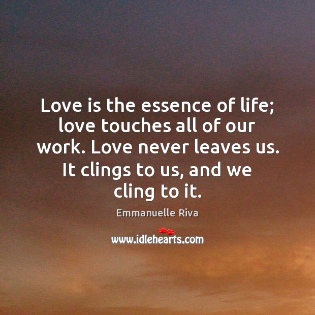 Love is the essence of life; love touches all of our work. Emmanuelle Riva Picture Quote