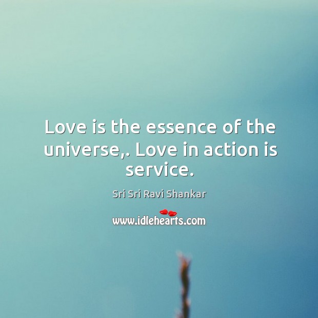 Love is the essence of the universe,. Love in action is service. Image
